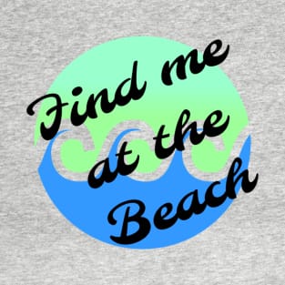 Find me at the beach T-Shirt